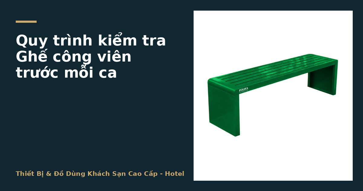 Quy trình kiểm tra Ghế công viên trước mỗi ca
