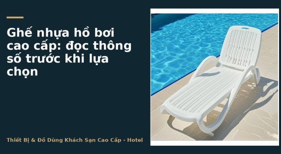 Ghế nhựa hồ bơi cao cấp: đọc thông số trước khi lựa chọn