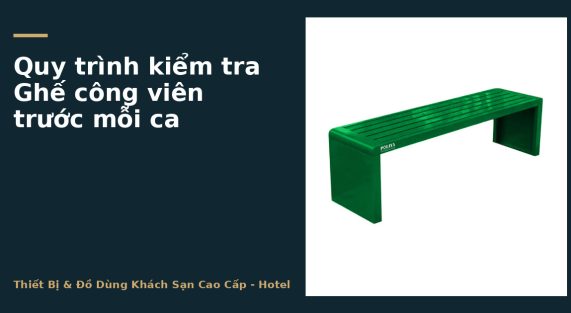 Quy trình kiểm tra Ghế công viên trước mỗi ca