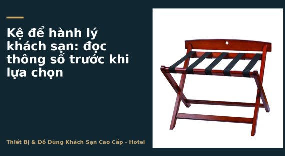 Kệ để hành lý khách sạn: đọc thông số trước khi lựa chọn