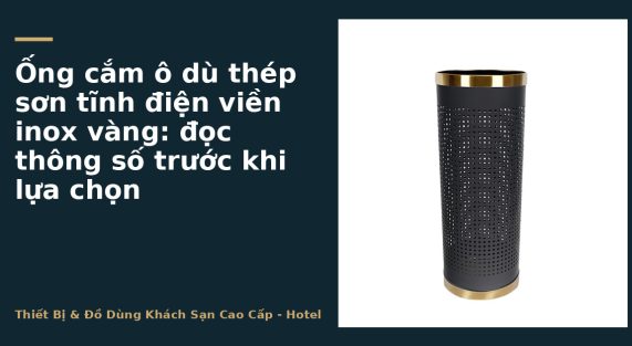 Ống cắm ô dù thép sơn tĩnh điện viền inox vàng: đọc thông số trước khi lựa chọn
